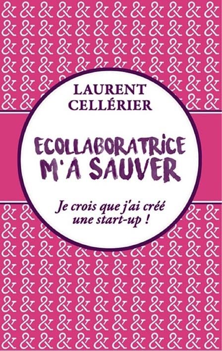 Ecollaboratrice m'a sauver: Je crois que j'ai créé une start-up ! Books