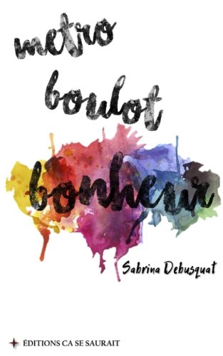 Metro, boulot... bonheur !: Pour en finir avec les coaching-pansements, methodes miracles et autres regimes alimentaires culpabilisants. Self-help