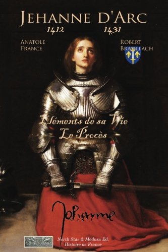 La vie de Jehanne d'Arc, Son procès.: Paysanne, guerrière et Sainte. Politics & History