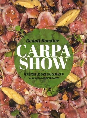 CARPA SHOW - Revisitons les codes du Carpaccio : 64 recettes finement tranchées Leisure, Home & Garden