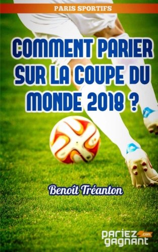 Comment parier sur la coupe du monde 2018 ?: Decouvrez les secrets d'un parieur professionnel ! Leisure & Fun