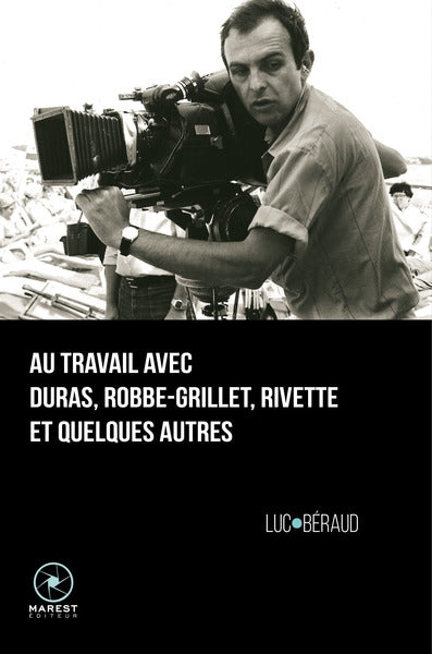 Au travail avec Duras, Robbe-Grillet, Rivette et quelques autres Books