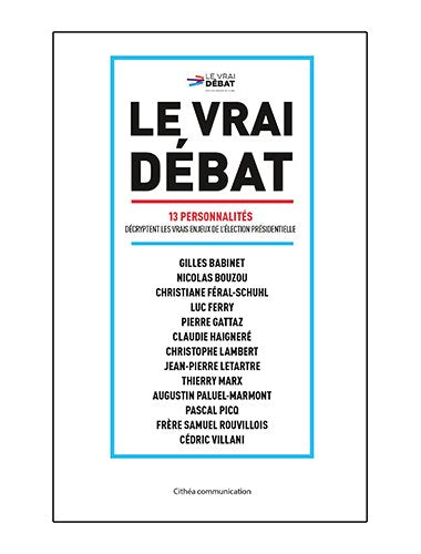 Le vrai débat - 13 personnalités décryptent les vrais enjeux de l'élection présidentielle book