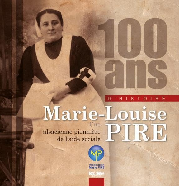 100 ANS D'HISTOIRE - MARIE-LOUISE PIRE-Ed Brochée: UNE ALSACIENNE PIONNIERE DE L AIDE SOCIALE Contemporary literature