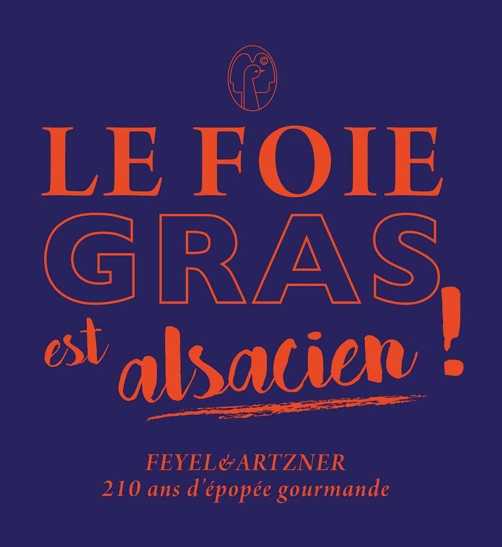 Le foie gras est alsacien !: Feyel & Artzner, 210 ans d'épopée gourmande book
