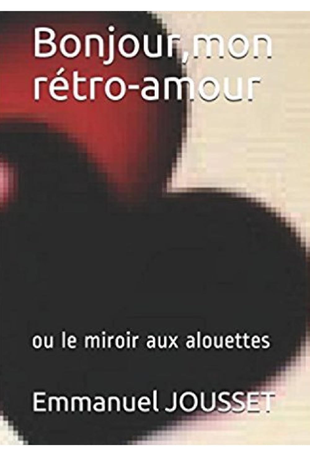 Bonjour,mon rétro-amour: ou le miroir aux alouettes book