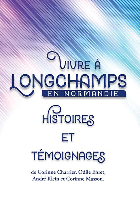 Vivre à Longchamps en Normandie: Histoires et Témoignages Politics & History