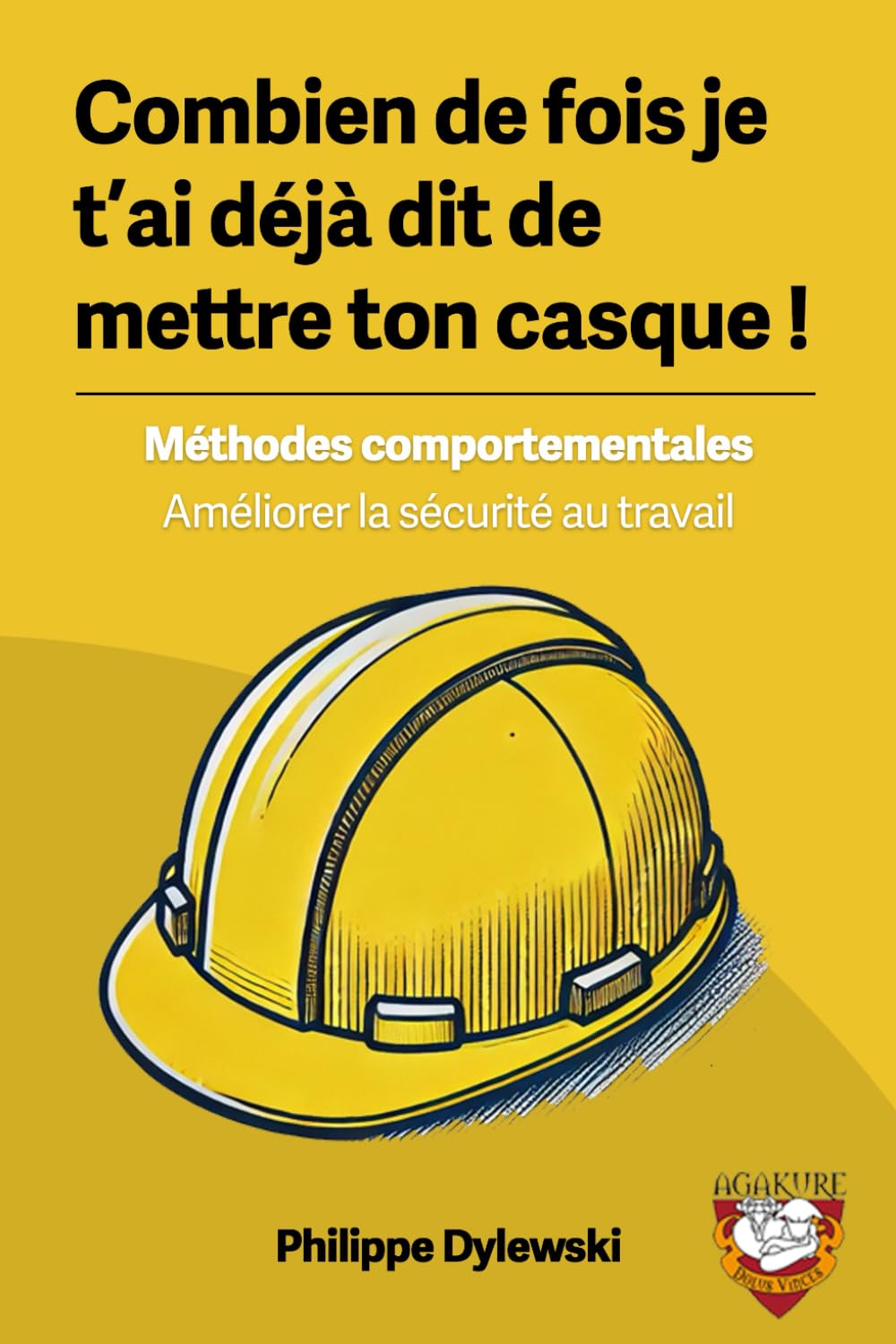 Combien de fois je t’ai déjà dit de mettre ton casque !: Méthodes comportementales pour améliorer la sécurité au travail. Business, Finance & Career