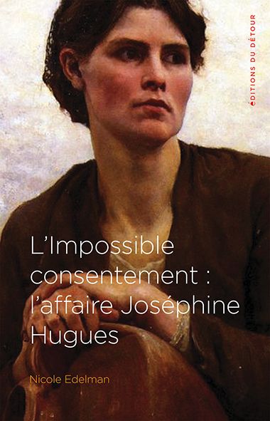 L'impossible consentement : l'affaire Joséphine Hugues Politics & History