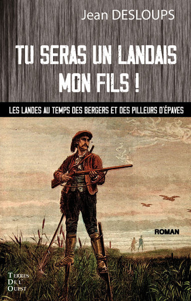 Tu seras un Landais mon fils ! : les Landes au temps des bergers et des pilleurs d'épaves Contemporary literature