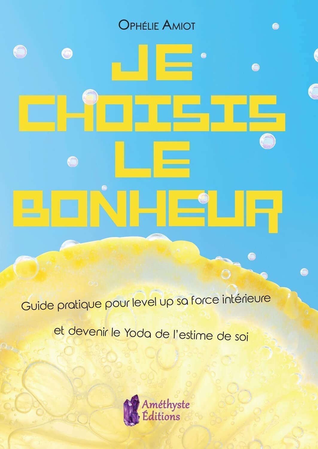 Je choisis le bonheur, Guide pratique pour level up sa force intérieure et devenir le Yoda de l'estime de soi book