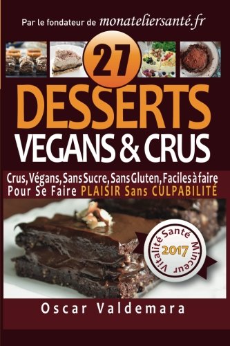 VEGANS & CRUS, 27 Desserts Sans Sucre, Sans Gluten, Faciles a faire !: Pour Se Faire PLAISIR Sans CULPABILITE Cooking & Enjoying
