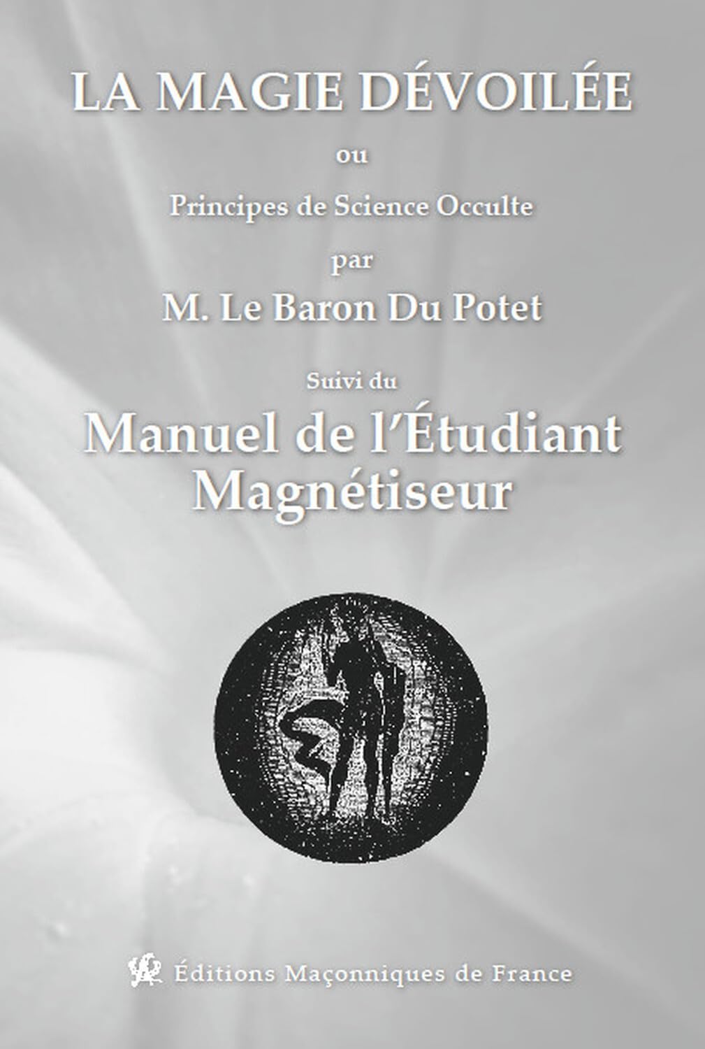 La magie dévoilée ou Principes de Science Occulte suvi du Manuel de l'étudiant magnétiseur book