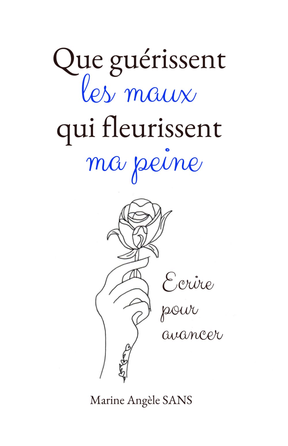 Que guérissent les maux qui fleurissent ma peine: Ecrire pour avancer book