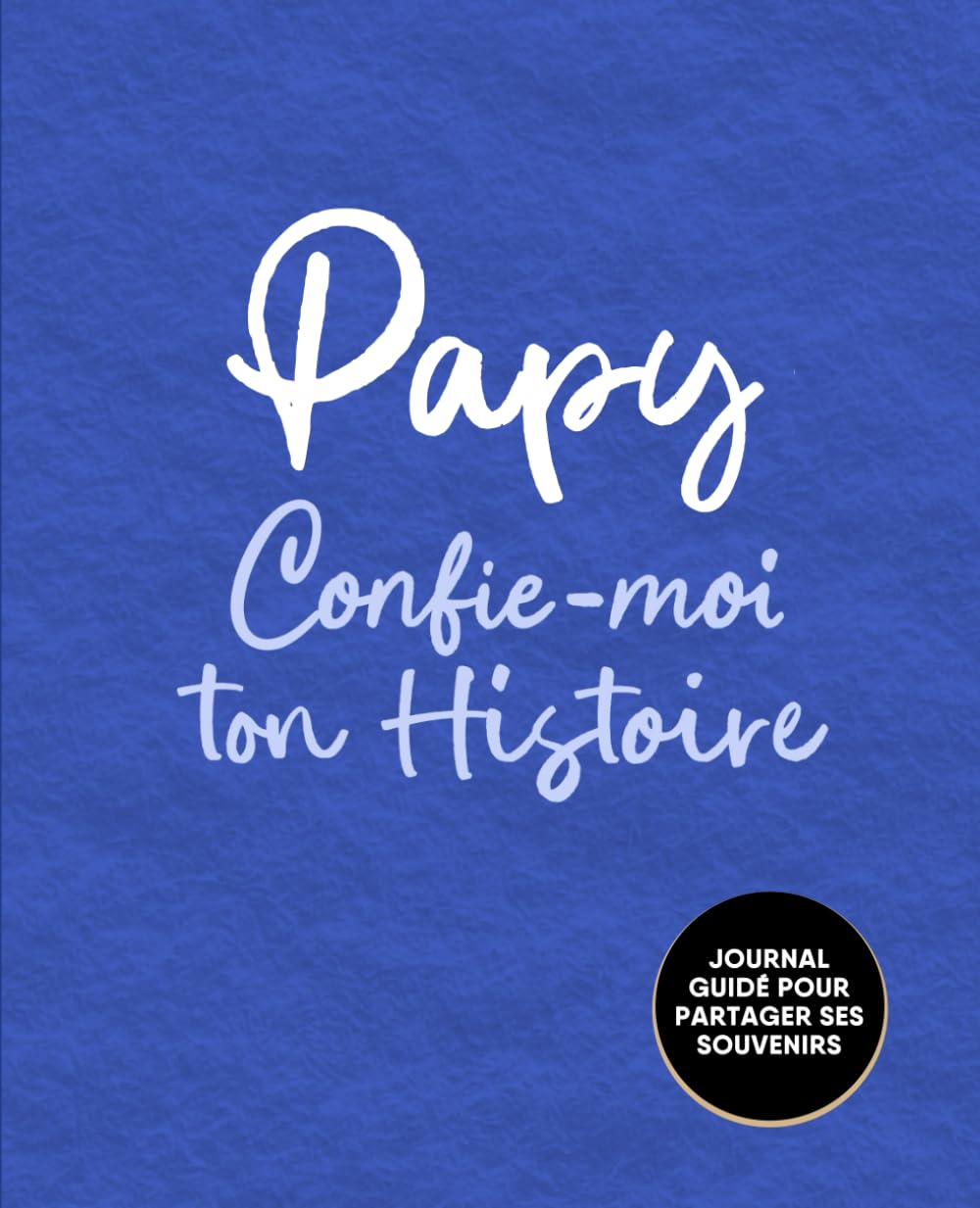 Papy, Confie-Moi Ton Histoire: Idée cadeau touchante et originale pour votre Papy | Pour Noël, la Fête des Pères ou un Anniversaire | Série Raconte-moi book