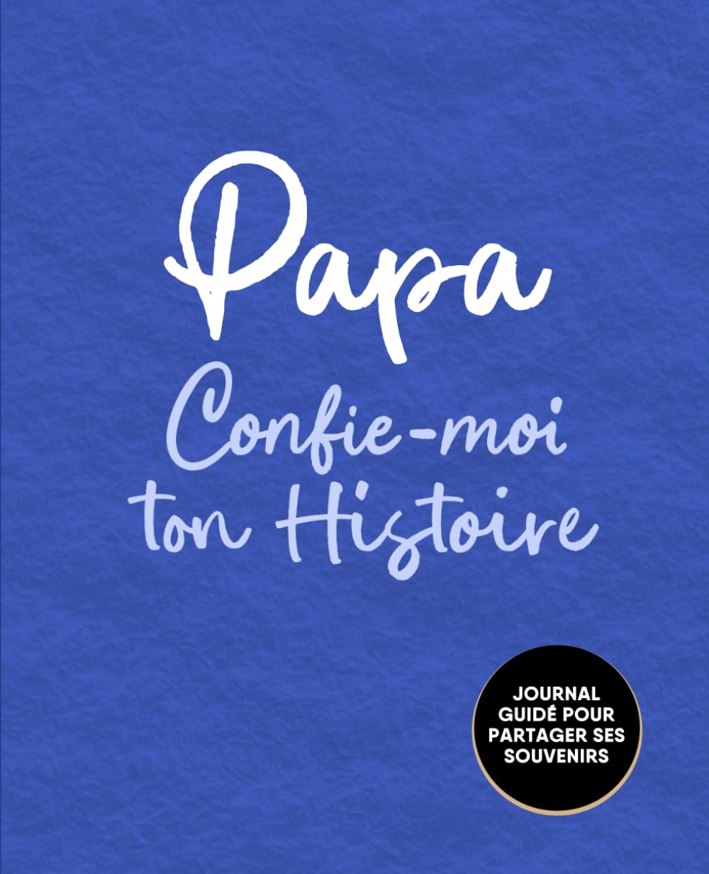 Papa, Confie-Moi Ton Histoire: Idée cadeau touchante et originale pour votre Papa | Pour Noël, la Fête des Pères ou un Anniversaire | Série Raconte-moi book