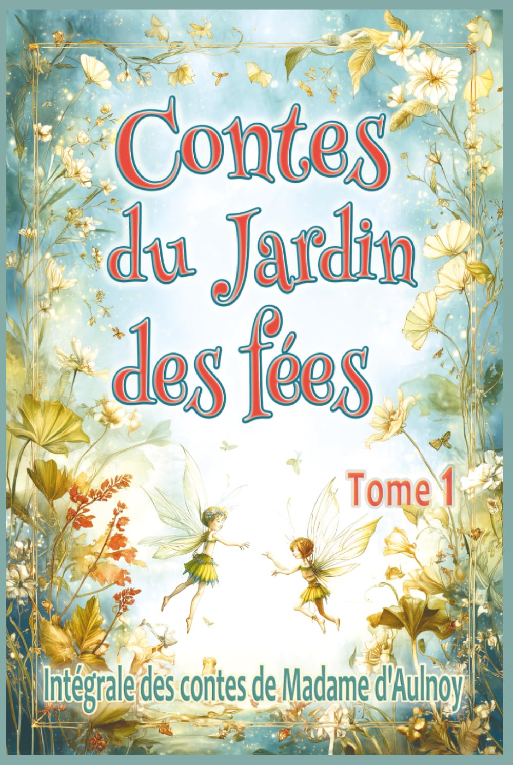 Contes du Jardin des fées – tome 1: Edition intégrale des contes merveilleux de Madame d’Aulnoy, pour les enfants dès 7 ans et tout public Books