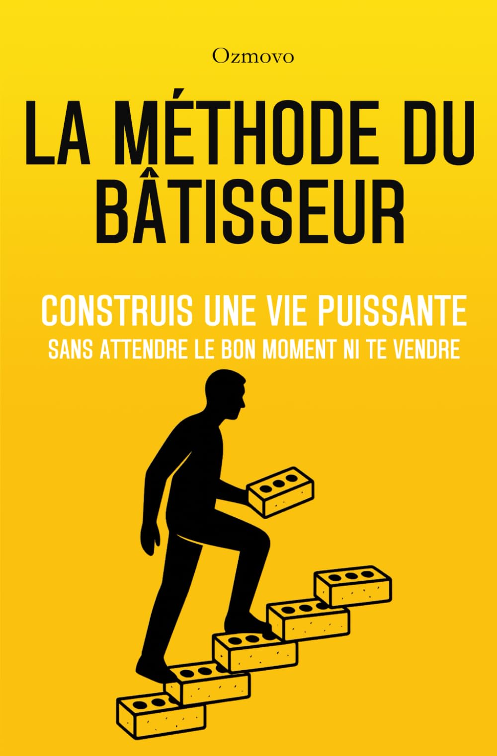 La Méthode du Bâtisseur: Construis une vie puissante sans attendre le bon moment ni te vendre Business, Finance & Career