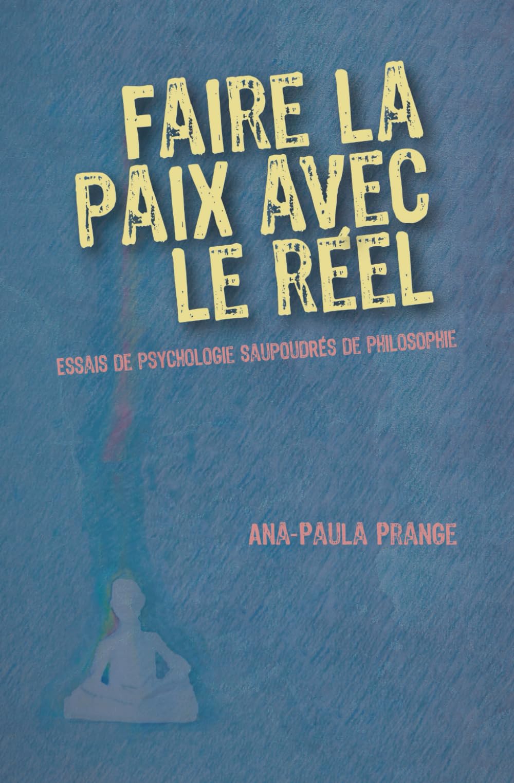 Faire la paix avec le réel: Essais de psychologie saupoudrés de philosophie book