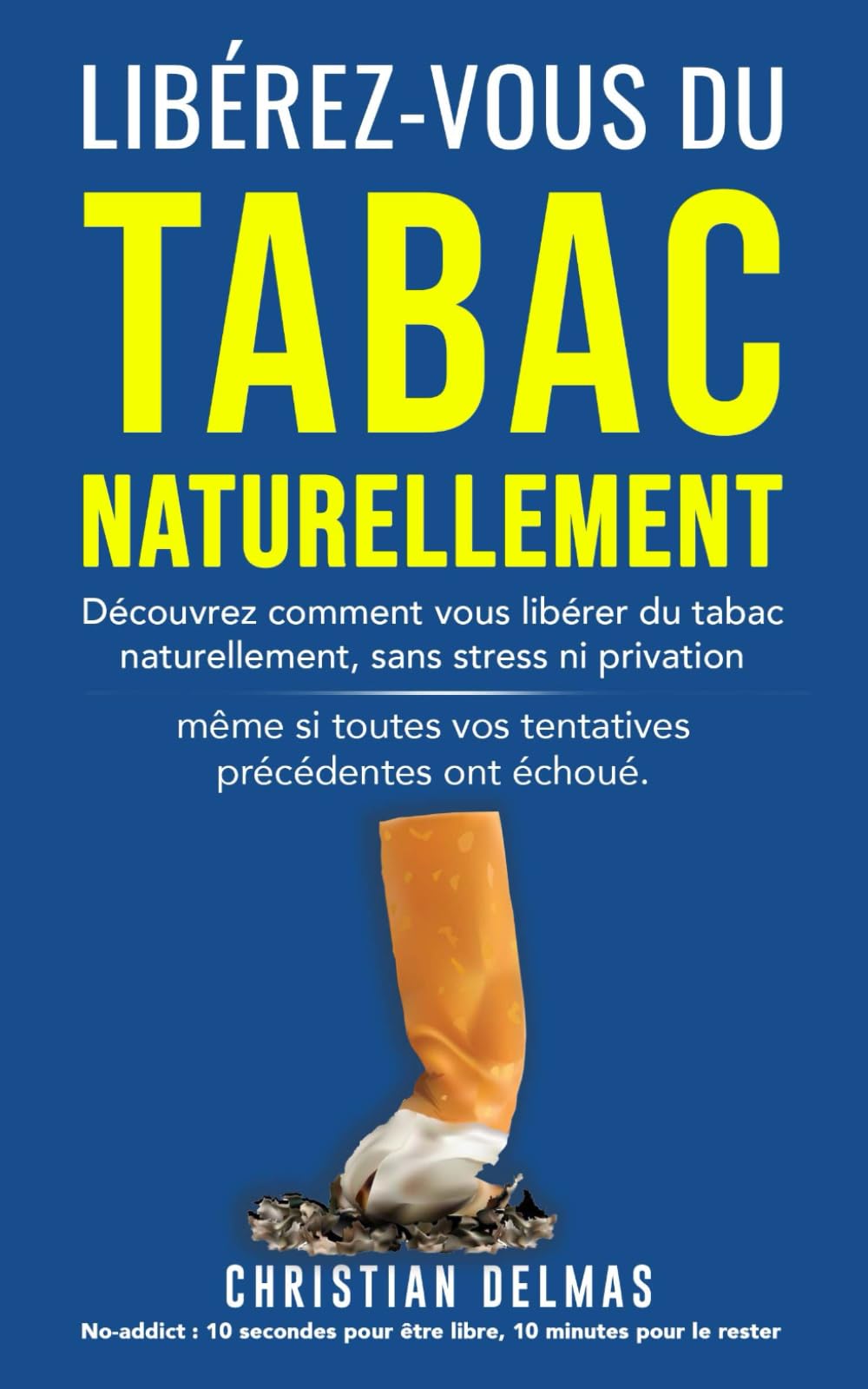 Libérez-vous du tabac naturellement: Découvrez comment vous libérer du tabac naturellement, sans stress ni privation même si toutes vos tentatives précédentes ont échoué book