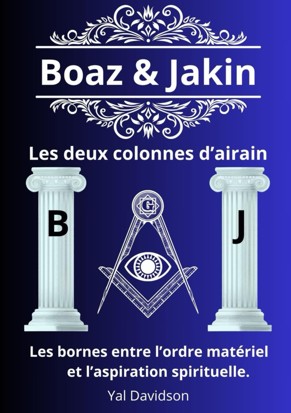 BOAZ ET JAKIN, LES DEUX COLONNES D’AIRAIN: Les bornes entre l’ordre matériel et l’aspiration spirituelle. book