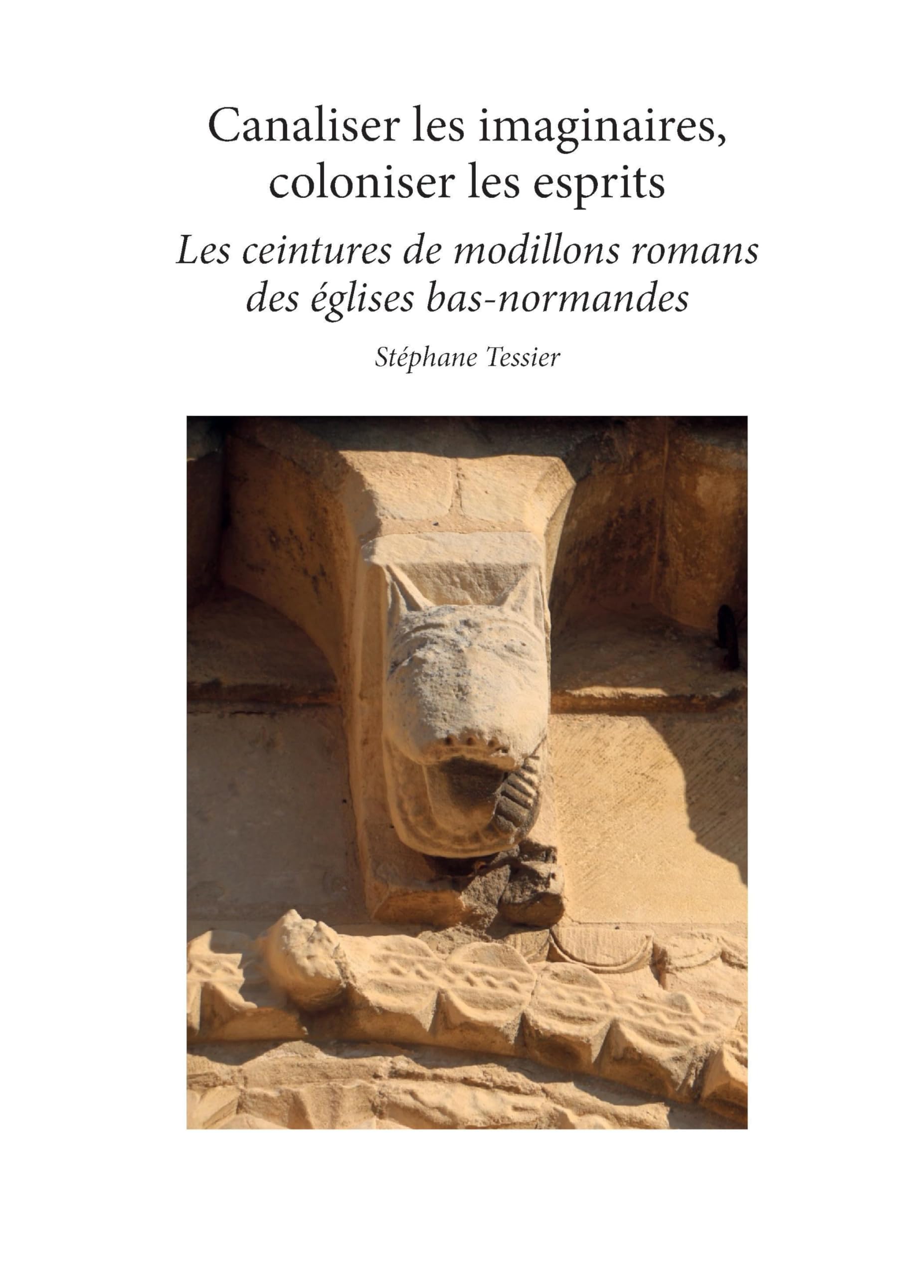 Canaliser les imaginaires, coloniser les esprits: Les ceintures de modillons romans des églises bas normandes book