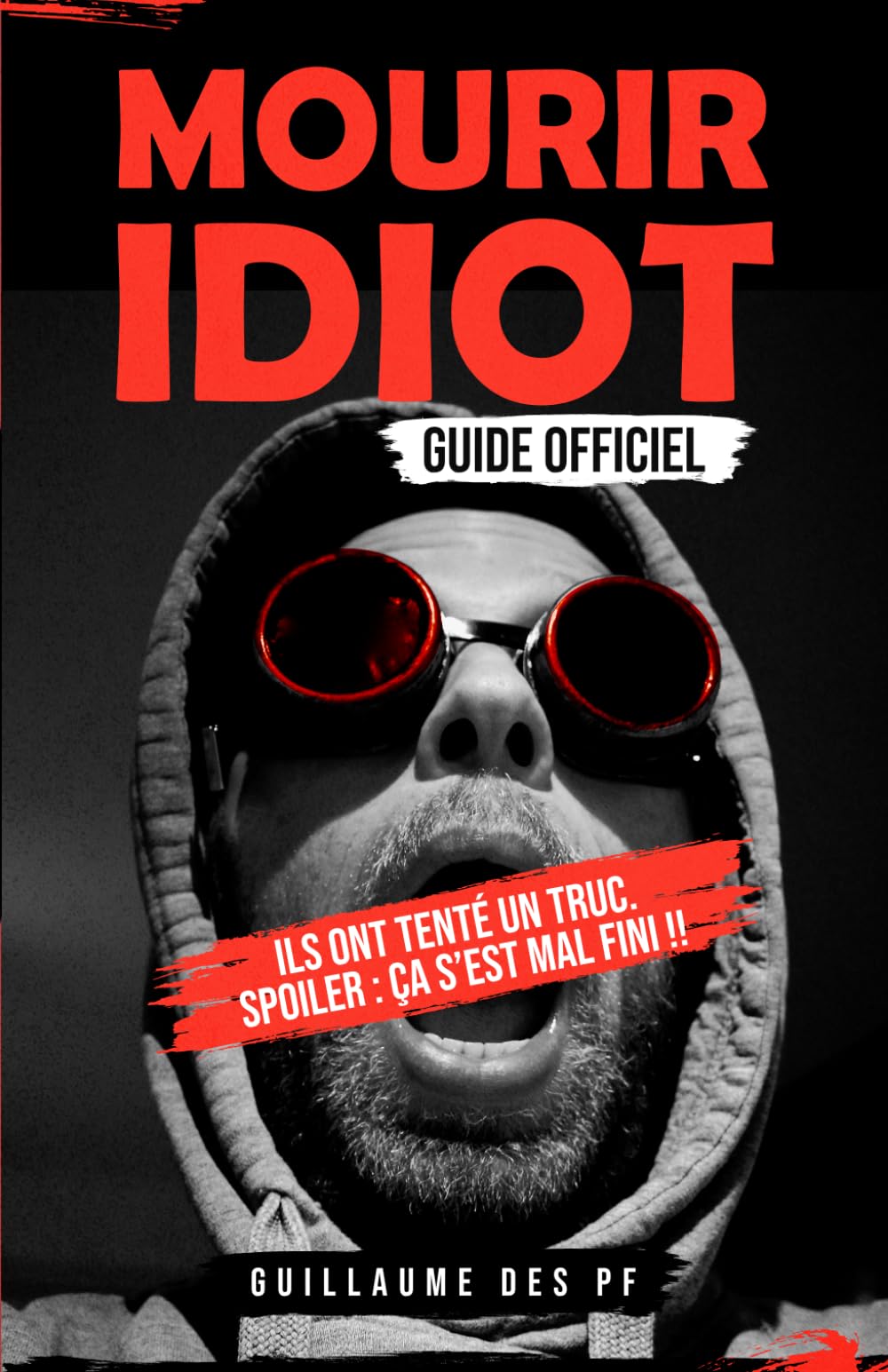 Mourir idiot : Guide non officiel !: Ils ont tenté un truc. Spoiler : ça s’est mal fini. book