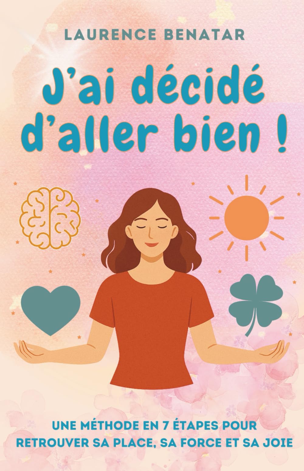 J'ai décidé d'aller bien !: Une méthode en 7 étapes pour retrouver sa place, sa force et sa joie Health, Nutrition & Fitness