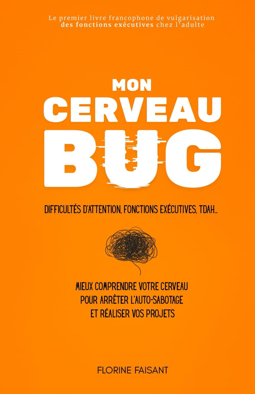 Mon cerveau bug: Difficultés d'attention, fonctions exécutives, TDAH... mieux comprendre votre cerveau pour arrêter l’auto-sabotage et réaliser vos projets book