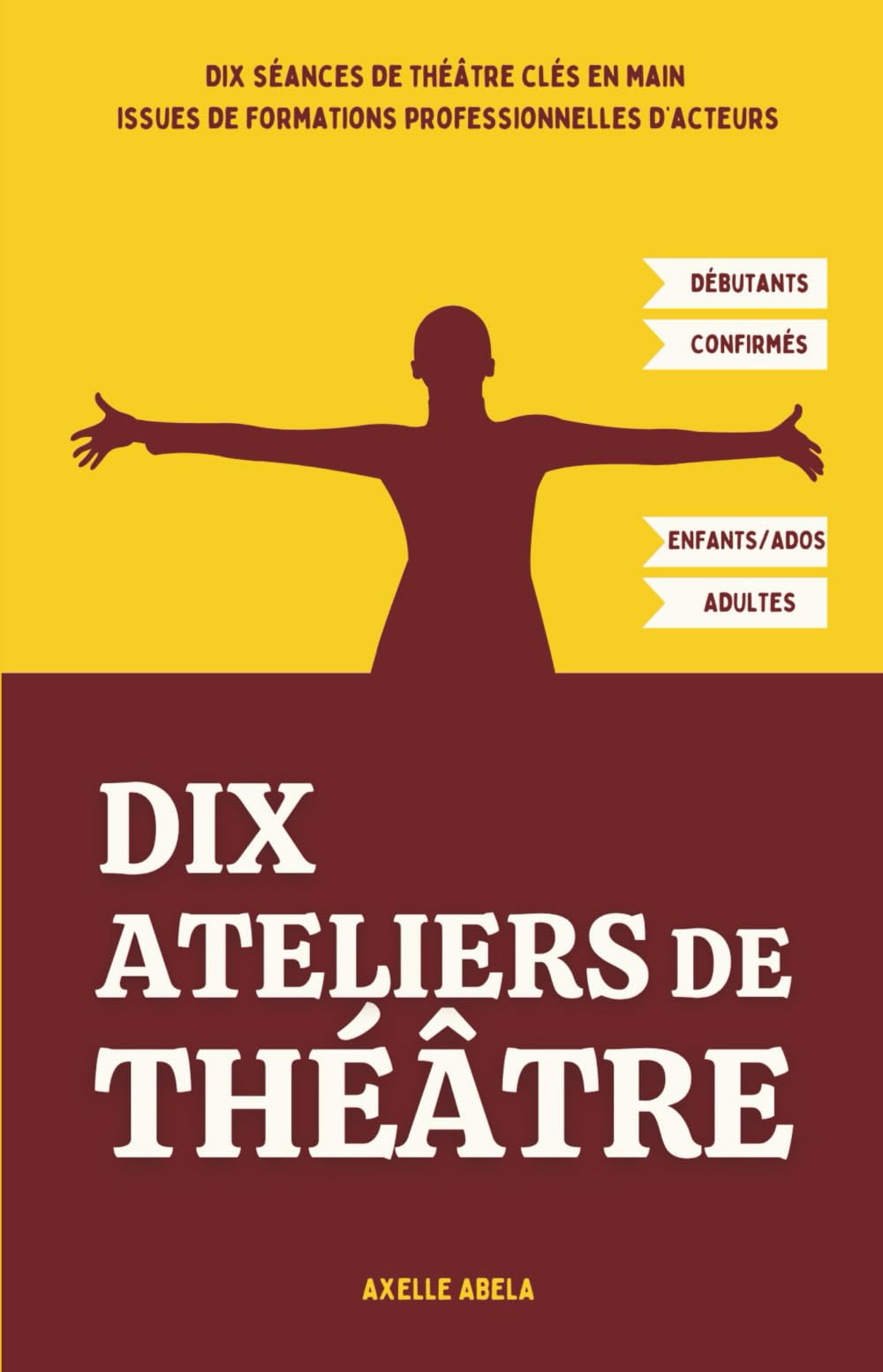 Dix Ateliers de Théâtre: Dix séances de théâtre clés en main issues de formations professionnelles d'acteurs Film, Art & Culture