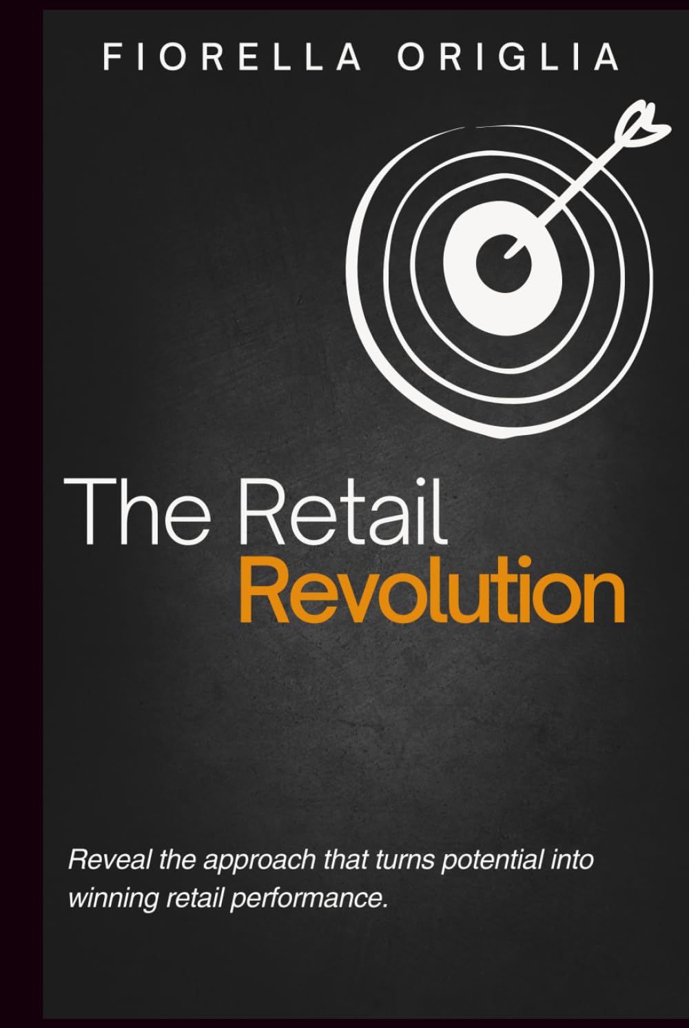 The Retail Revolution: Reveal the approach that turns potential into winning retail performance. book