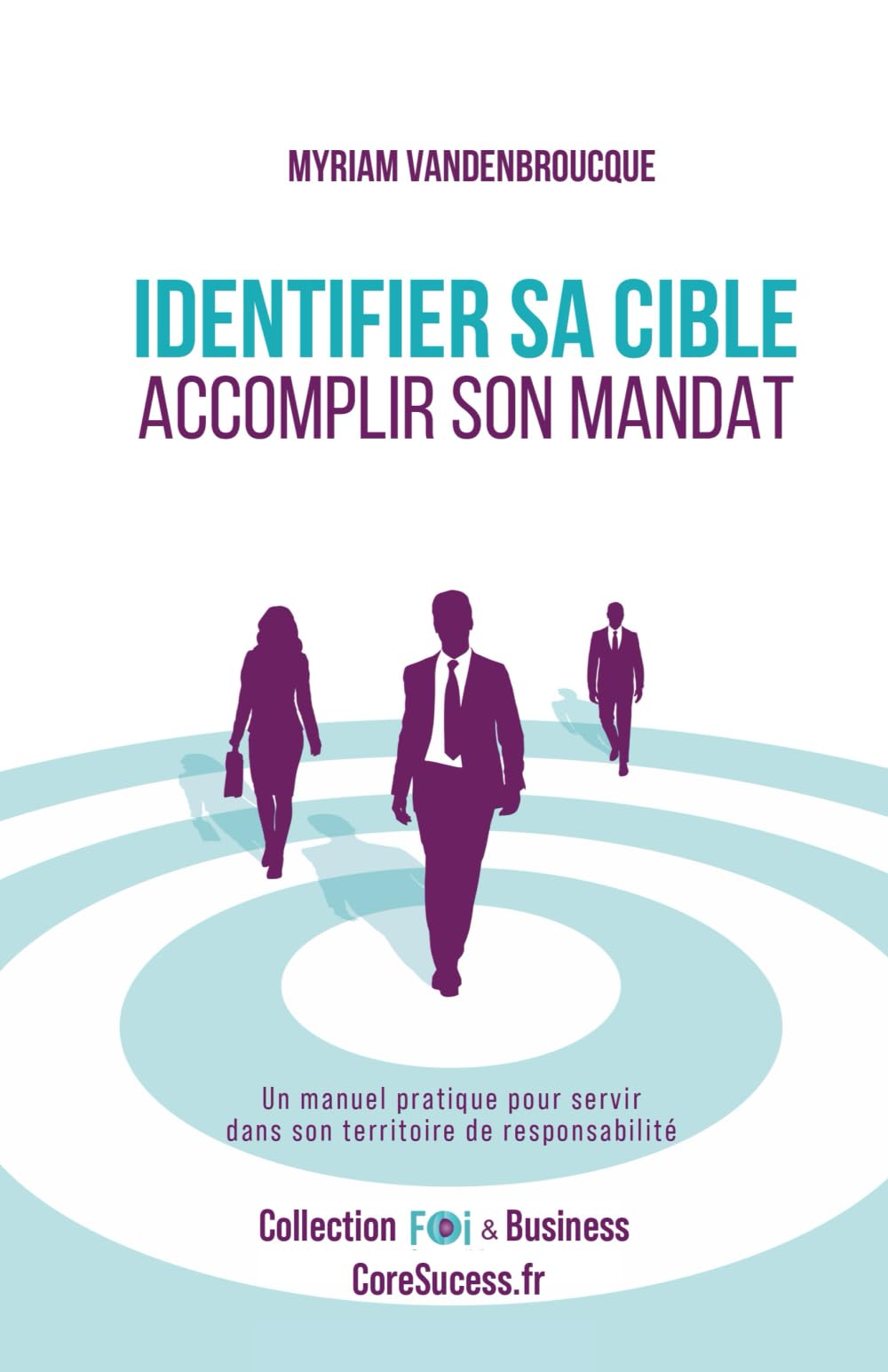 Identifier sa Cible. Accomplir son Mandat.: Un Manuel Pratique pour servir dans son territoire de responsabilité. Social Sciences