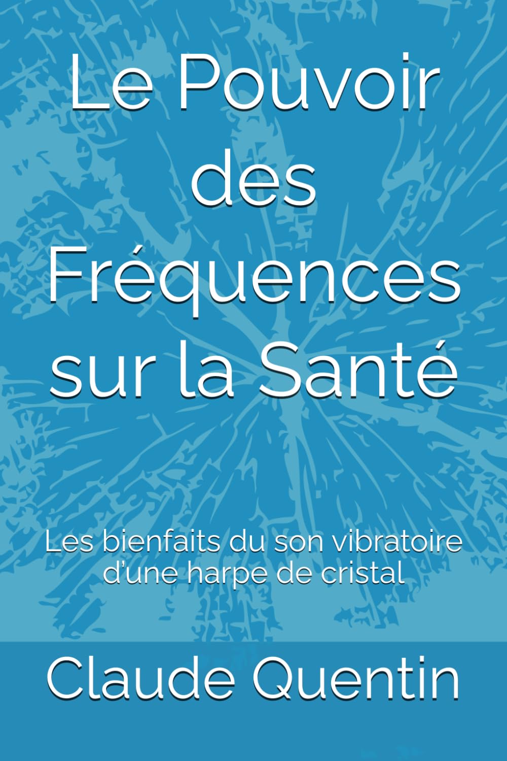 Le Pouvoir des Fréquences sur la Santé: Les bienfaits du son vibratoire d’une harpe de cristal book