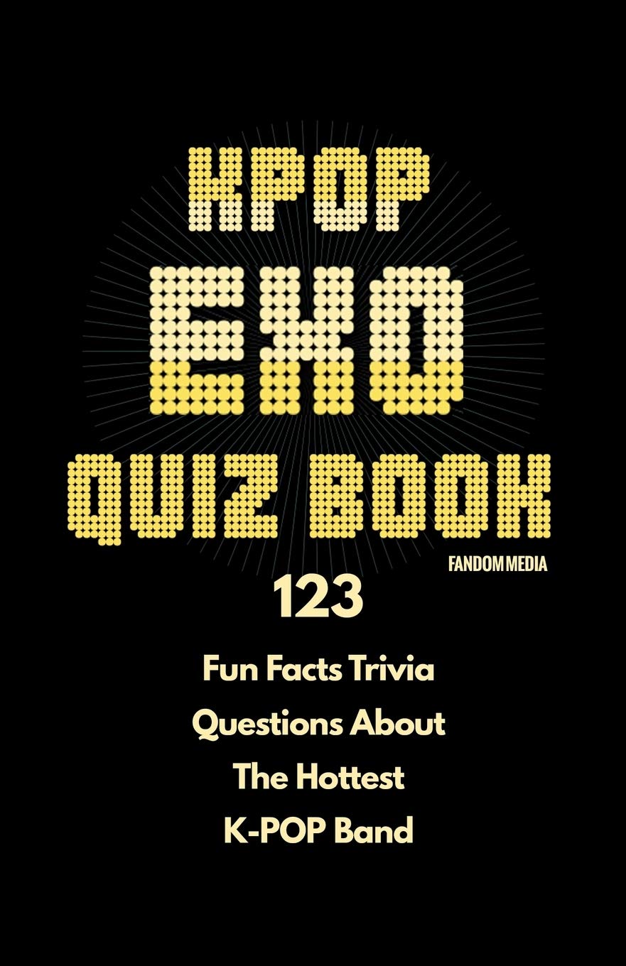 KPOP EXO Quiz Book: 123 Fun Facts Trivia Questions About The Hottest K-Pop Band Arts & Music