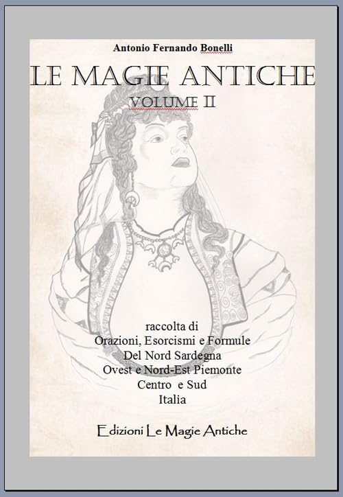 Le magie antiche. Raccolta di orazioni, esorcismi e formule del nord Sardegna ovest e nord-est Piemonte centro e sud Italia (Vol. 2) book