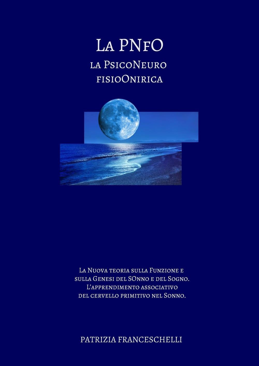 La PNFO, la psicoNeuro fisioOnirica. La nuova teoria sulla funzione e sulla genesi del sonno e del sogno. L'apprendimento associativo del cervello primitivo nel sonno book