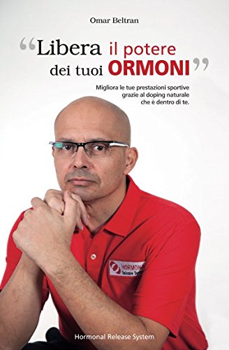 Libera il potere dei tuoi Ormoni: Migliora le tue prestazioni sportive grazie al doping naturale che è dentro di te Self-help