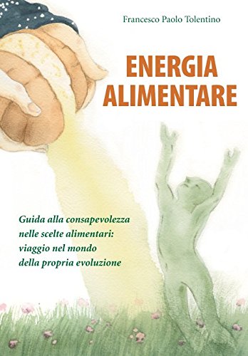 ENERGIA ALIMENTARE: Guida alla consapevolezza nelle scelte alimentari: viaggio nel mondo della propria evoluzione book