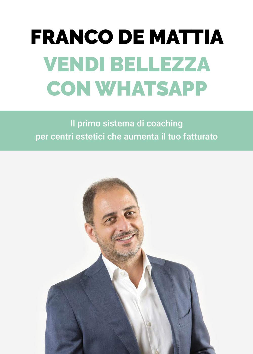 Vendere Bellezza Con Whatsapp: Il primo sistema di coaching per centri estetici che aumenta il tuo fatturato. book