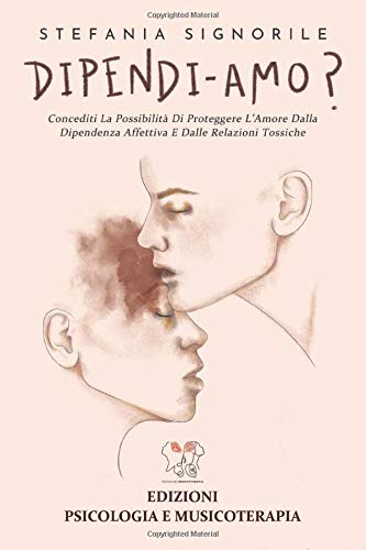 DIPENDI-AMO?: Concediti La Possibilità Di Proteggere L’Amore Dalla Dipendenza Affettiva E Dalle Relazioni Tossiche LGBTQ+