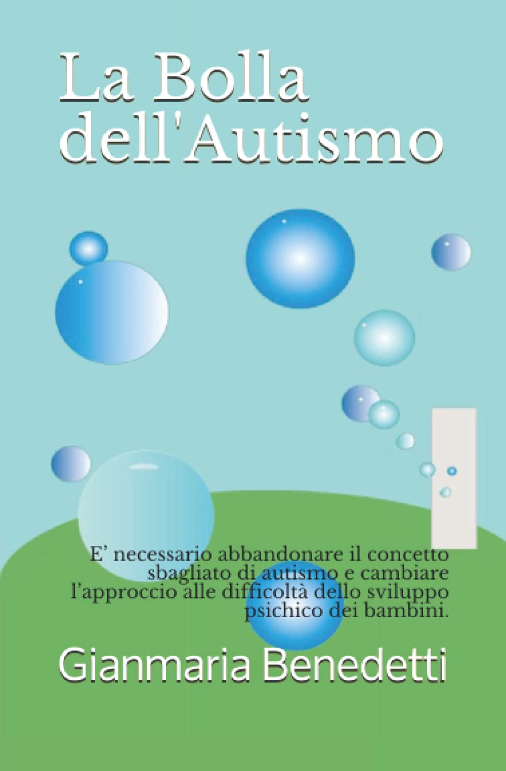 La Bolla dell'Autismo: E’ necessario abbandonare il concetto sbagliato di autismo e cambiare l’approccio alle difficoltà dello sviluppo psichico dei bambini. book