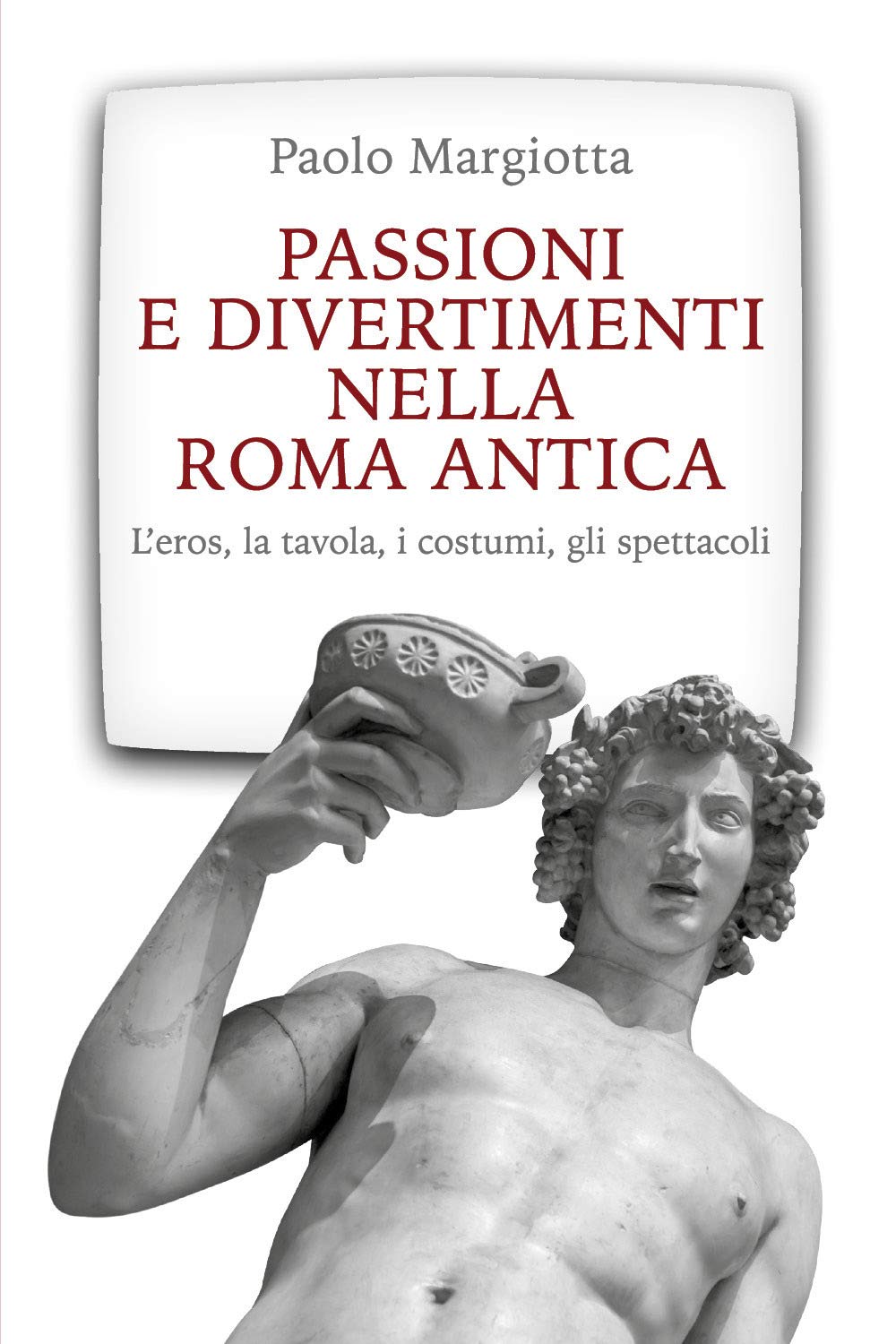 Passioni e divertimenti nella Roma antica: L’eros, la tavola, i costumi, gli spettacoli Historical Fiction