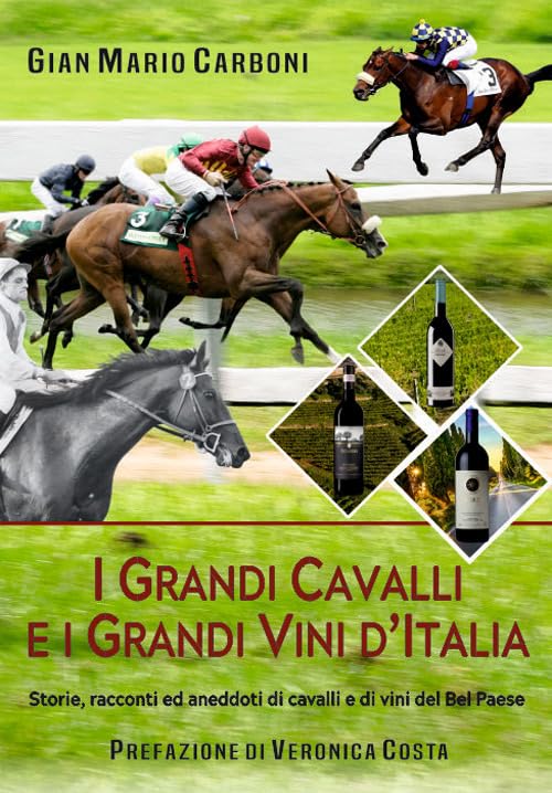 I grandi cavalli e i grandi vini d'Italia. Storie, racconti ed aneddoti di cavalli e di vini del Bel Paese book