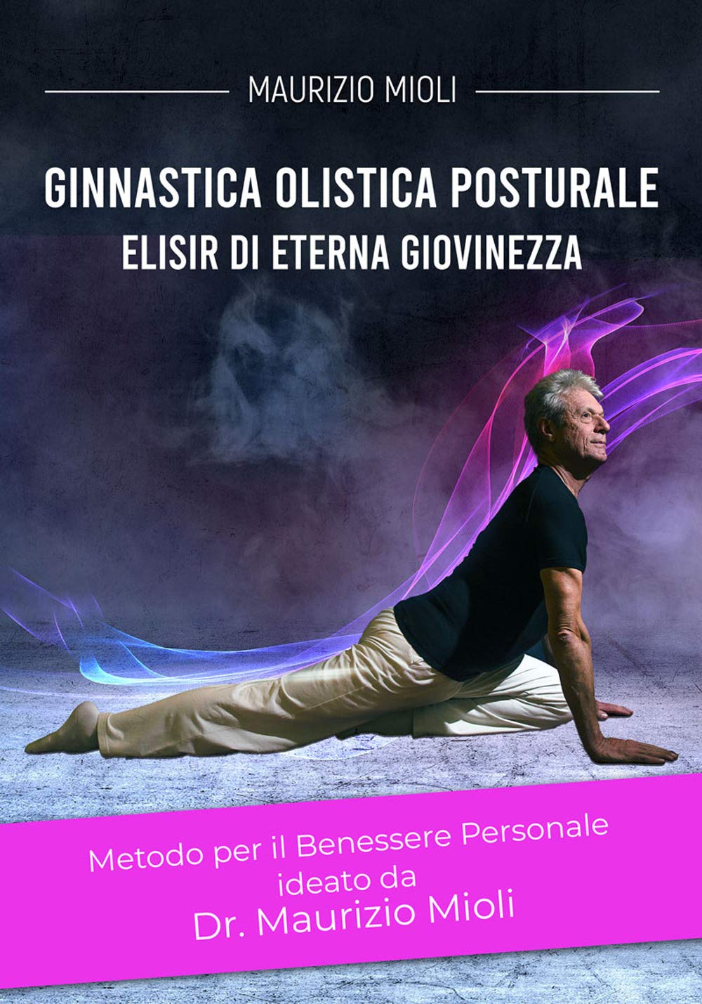 Ginnastica olistica posturale. Metodo per il benessere personale ideato dal Dr. Maurizio Mioli. Elisir di eterna giovinezza book
