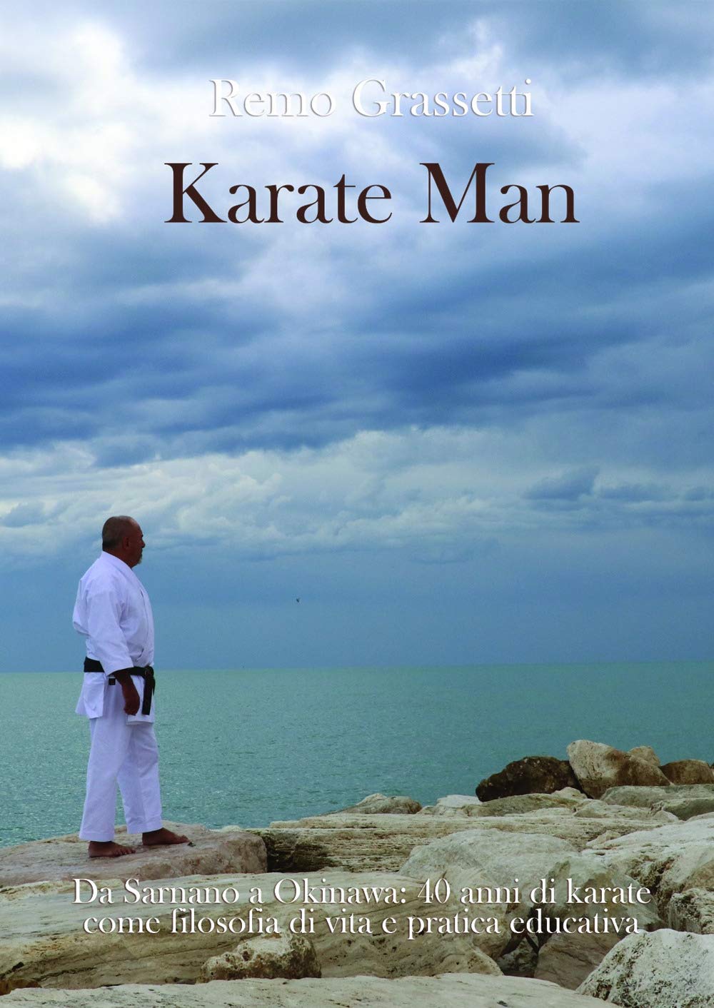 Karate man. Da Sarnano a Okinawa: 40 anni di karate come filosofia di vita e pratica educativa book