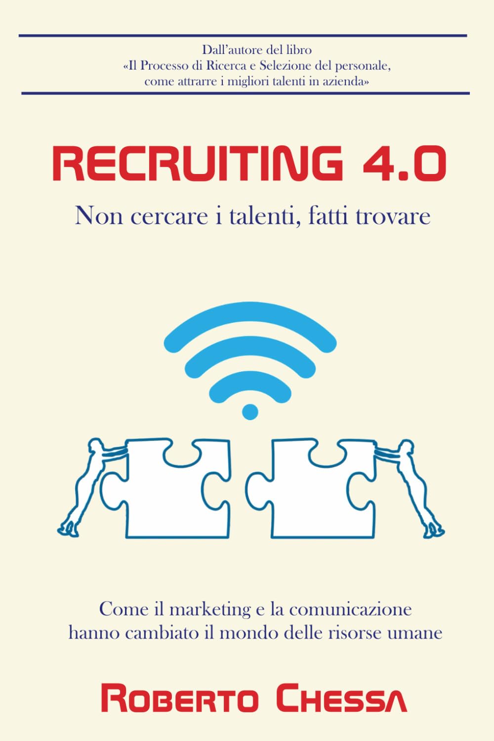 Recruiting 4.0: Non cercare il talento, fatti trovare. Come il marketing e la comunicazione hanno rivoluzionato il mondo delle risorse umane book