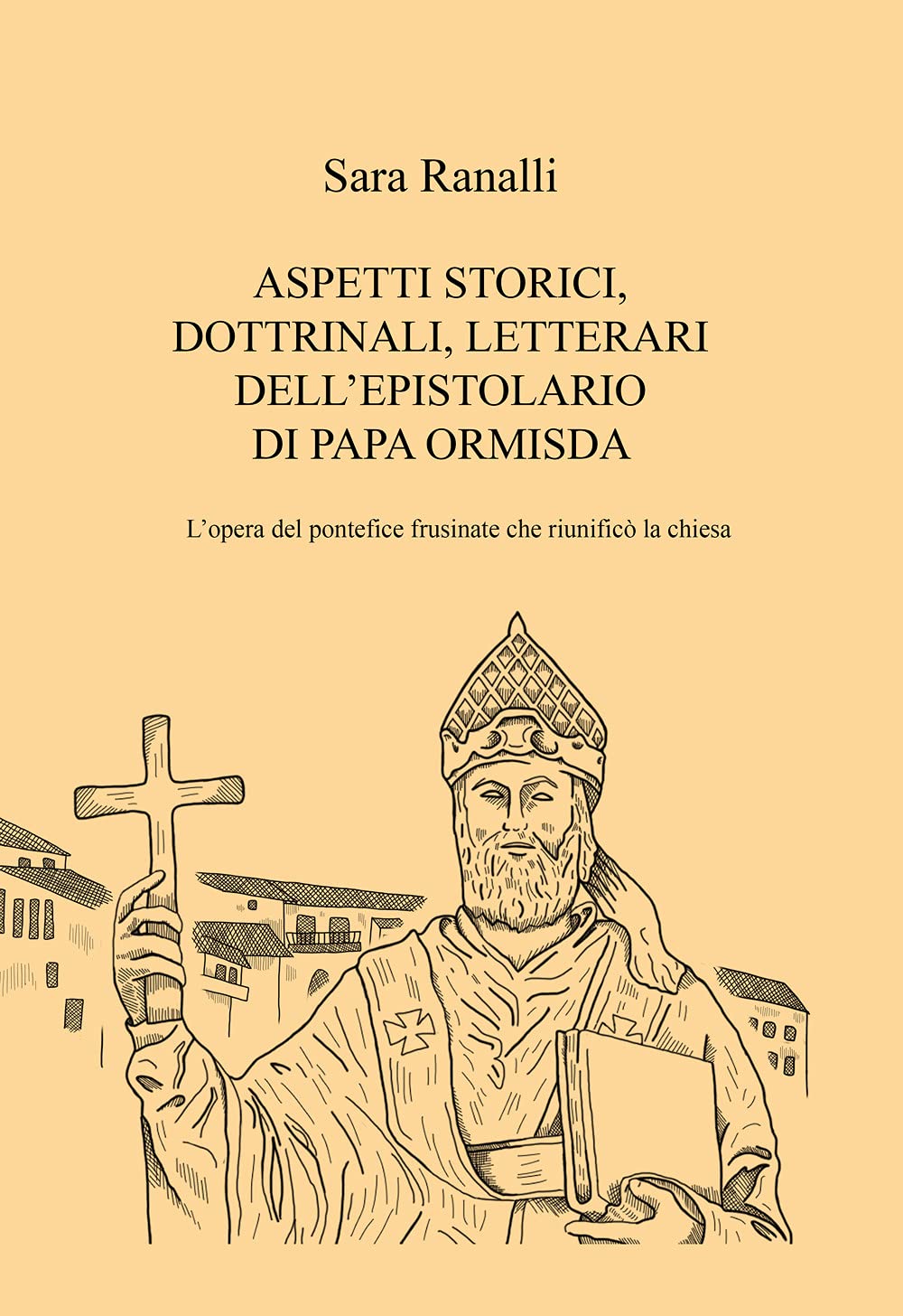 ASPETTI STORICI, DOTTRINALI, LETTERARI DELL'EPISTOLARIO DI PAPA ORMISDA: L'opera del pontefice frusinate che riunificò la Chiesa book
