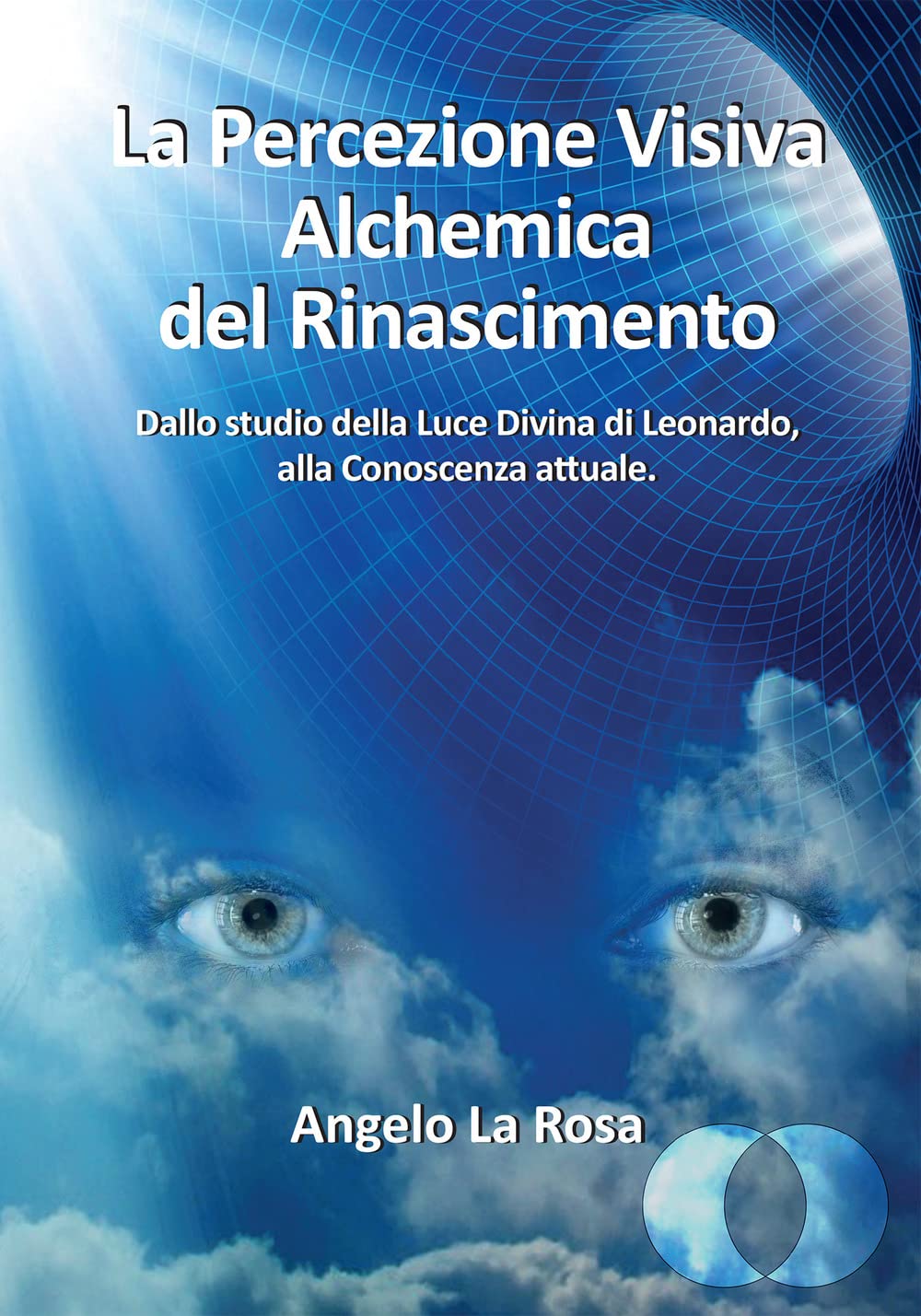 La Percezione Visiva Alchemica del Rinascimento: Dallo studio della Luce Divina di Leonardo, alla Conoscenza attuale. book