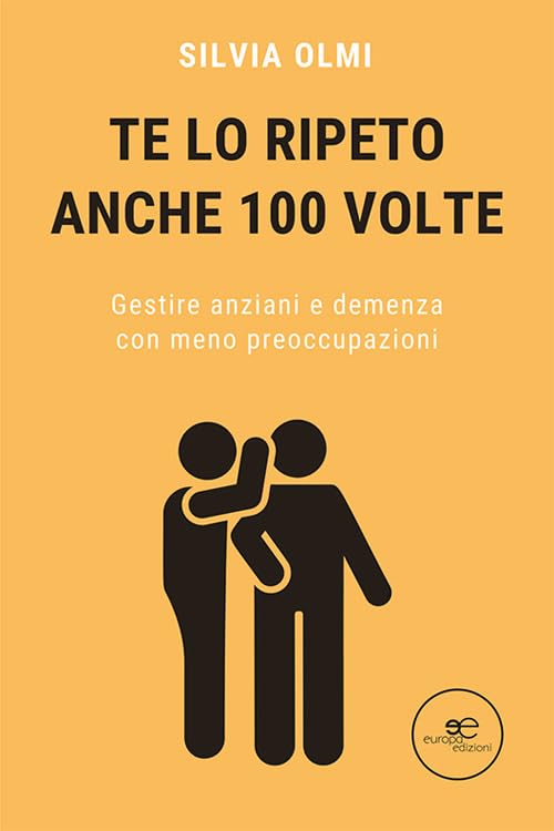 Te lo ripeto anche 100 volte. Gestire anziani e demenza con meno preoccupazioni book