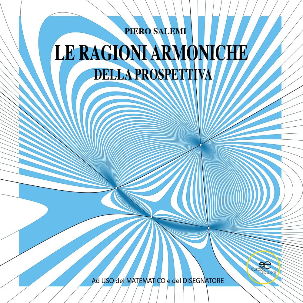Le ragioni armoniche della prospettiva. Ad uso del matematico e del disegnatore. Ediz. illustrata book